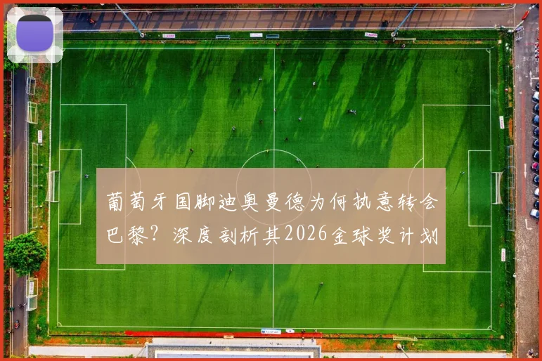 葡萄牙国脚迪奥曼德为何执意转会巴黎？深度剖析其2026金球奖计划与持续夺冠野心