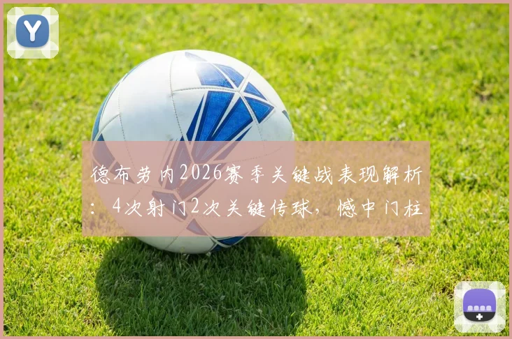 德布劳内2026赛季关键战表现解析：4次射门2次关键传球，憾中门柱的任意球成焦点