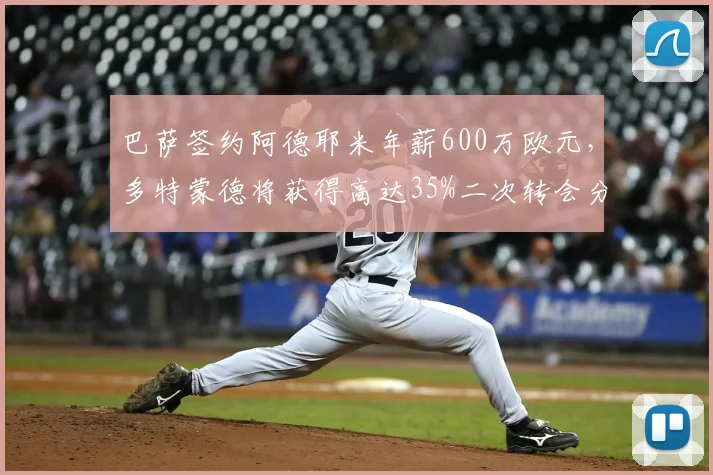 巴萨签约阿德耶米年薪600万欧元，多特蒙德将获得高达35%二次转会分成